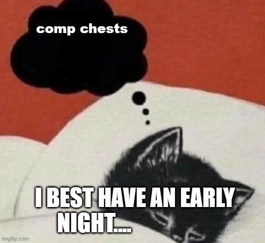Dreaming cat | comp chests; I BEST HAVE AN EARLY NIGHT.... | image tagged in dreaming cat | made w/ Imgflip meme maker