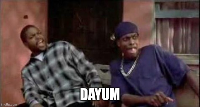 Dayum! | DAYUM | image tagged in dayum | made w/ Imgflip meme maker