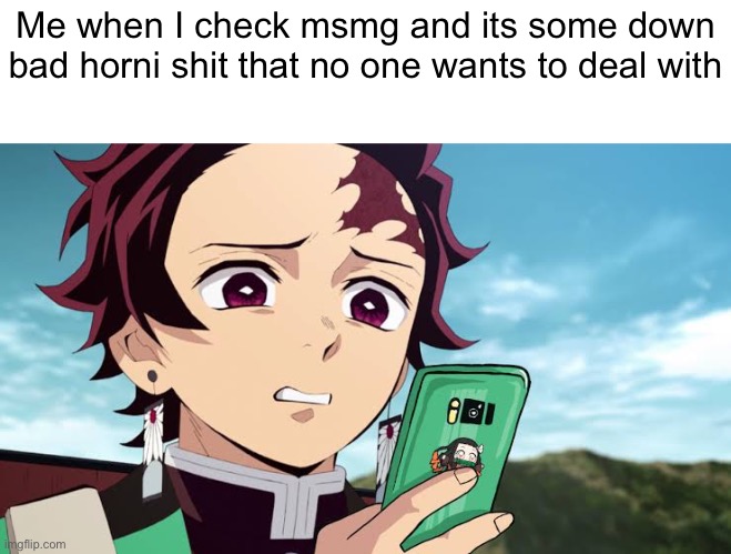 Tanjiro Disgust | Me when I check msmg and its some down bad horni shit that no one wants to deal with | image tagged in tanjiro disgust | made w/ Imgflip meme maker