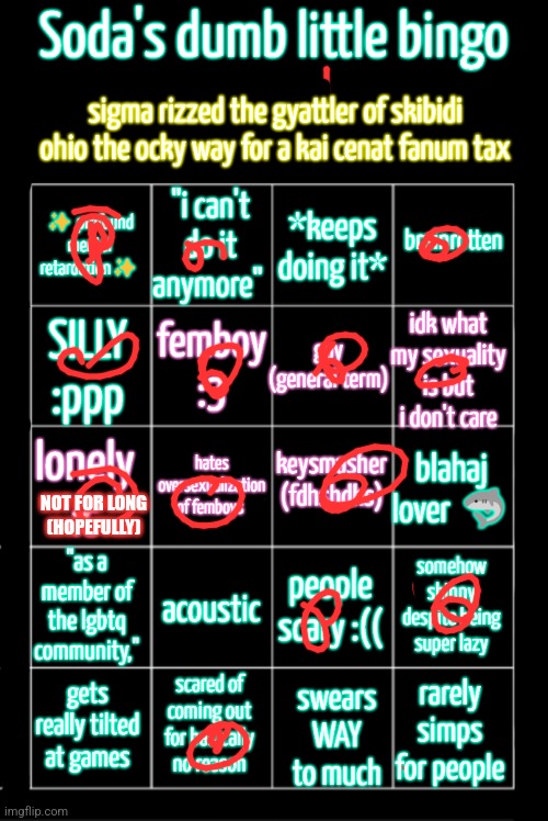 soda's dumb little bingo | NOT FOR LONG (HOPEFULLY) | image tagged in soda's dumb little bingo | made w/ Imgflip meme maker