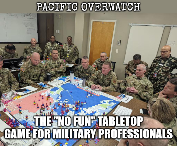 US Army Tabletop Gaming | PACIFIC OVERWATCH; THE "NO FUN" TABLETOP GAME FOR MILITARY PROFESSIONALS | image tagged in army,military humor | made w/ Imgflip meme maker