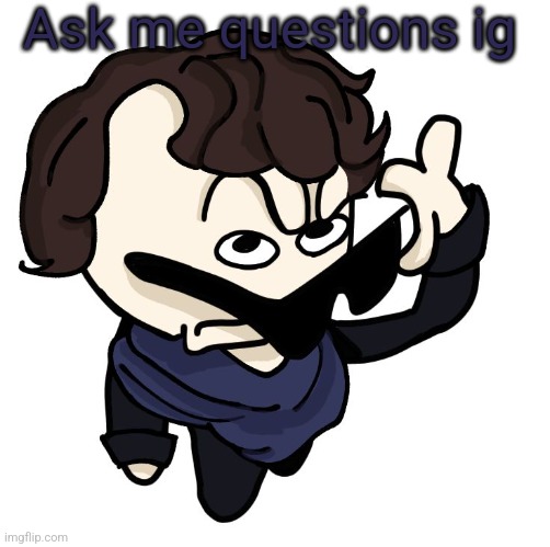 Sherlock | Ask me questions ig | image tagged in sherlock | made w/ Imgflip meme maker