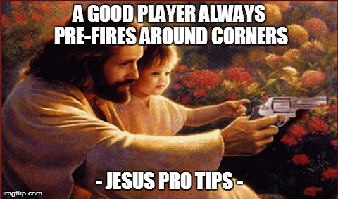 A GOOD PLAYER ALWAYS PRE-FIRES AROUND CORNERS - JESUS PRO TIPS - | made w/ Imgflip meme maker