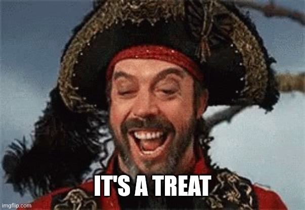 TIM CURRY PIRATE | IT'S A TREAT | image tagged in tim curry pirate | made w/ Imgflip meme maker