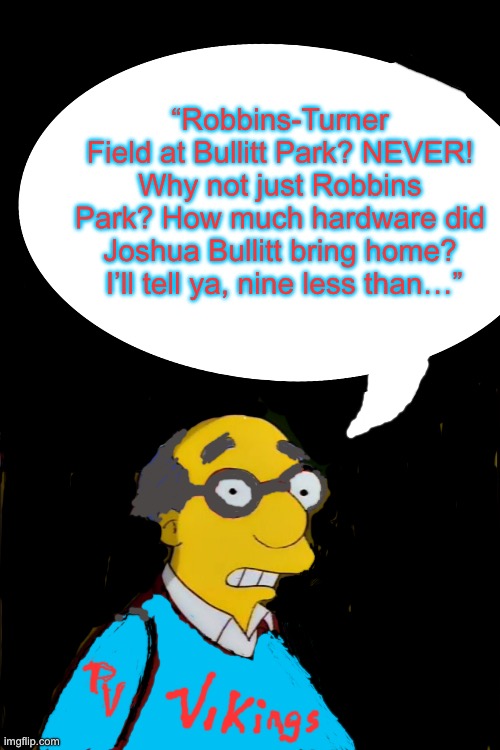 2 Spaghetti meals | “Robbins-Turner Field at Bullitt Park? NEVER! Why not just Robbins Park? How much hardware did Joshua Bullitt bring home?  I’ll tell ya, nine less than…” | image tagged in 2 spaghetti meals | made w/ Imgflip meme maker