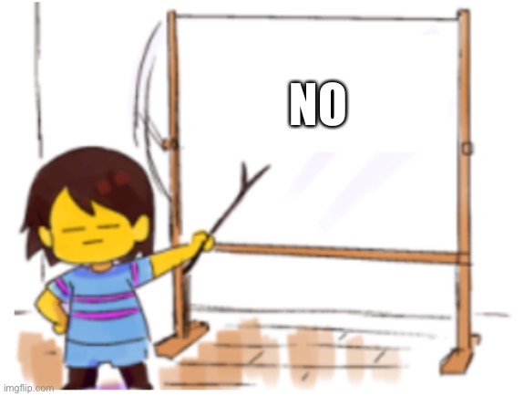 Frisk Sign | NO | image tagged in frisk sign | made w/ Imgflip meme maker