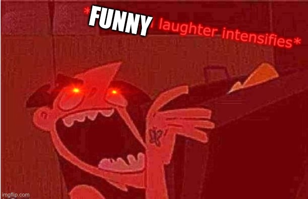 *maniacal laughter intensifies* | FUNNY | image tagged in maniacal laughter intensifies | made w/ Imgflip meme maker