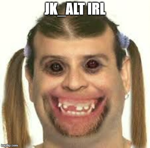 @JK_Alt | JK_ALT IRL | image tagged in ugly person | made w/ Imgflip meme maker