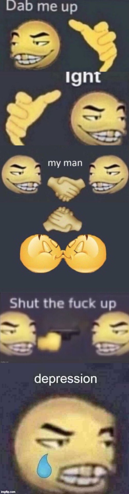 image tagged in dab me up ight my man,emoji kiss,stfu,depression | made w/ Imgflip meme maker