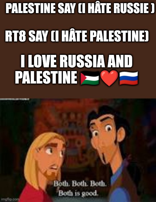 Both IS good | PALESTINE SAY (I HÂTE RUSSIE ); RT8 SAY (I HÂTE PALESTINE); I LOVE RUSSIA AND PALESTINE 🇵🇸❤️🇷🇺 | image tagged in both is good | made w/ Imgflip meme maker