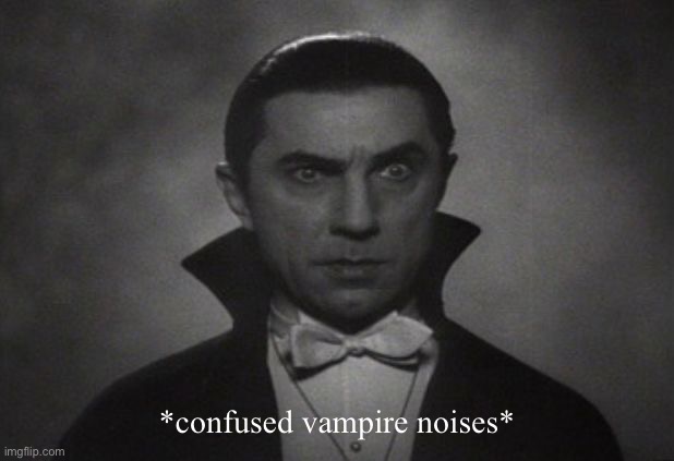 OG Vampire  | *confused vampire noises* | image tagged in og vampire | made w/ Imgflip meme maker