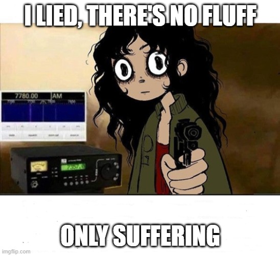 I lied I Don't have Netflix | I LIED, THERE'S NO FLUFF; ONLY SUFFERING | image tagged in i lied i don't have netflix | made w/ Imgflip meme maker