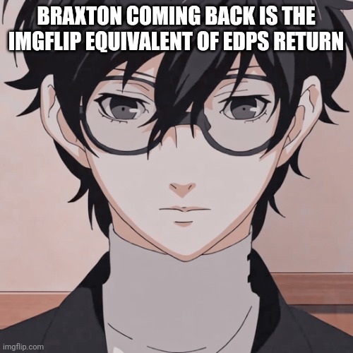 joker simp | BRAXTON COMING BACK IS THE IMGFLIP EQUIVALENT OF EDPS RETURN | image tagged in joker simp | made w/ Imgflip meme maker