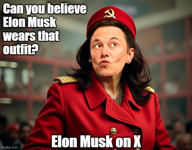 Elon Musk has a close relationship with Putin! | Can you believe
Elon Musk 
wears that
outfit? Elon Musk on X | image tagged in elon musk,twitter,communist | made w/ Imgflip meme maker