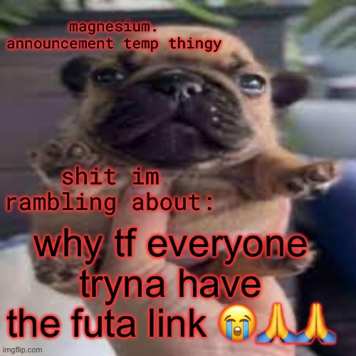 pug temp | why tf everyone tryna have the futa link 😭🙏🙏 | image tagged in pug temp | made w/ Imgflip meme maker