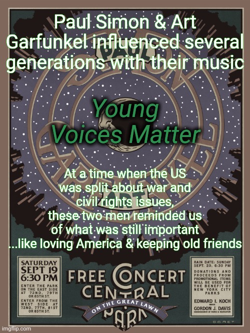 Young Voices in Music Changed a Nation | Paul Simon & Art Garfunkel influenced several generations with their music; Young Voices Matter; At a time when the US was split about war and civil rights issues,
these two men reminded us
of what was still important
...like loving America & keeping old friends | image tagged in young voices matter,simon and garfunkel,america | made w/ Imgflip meme maker