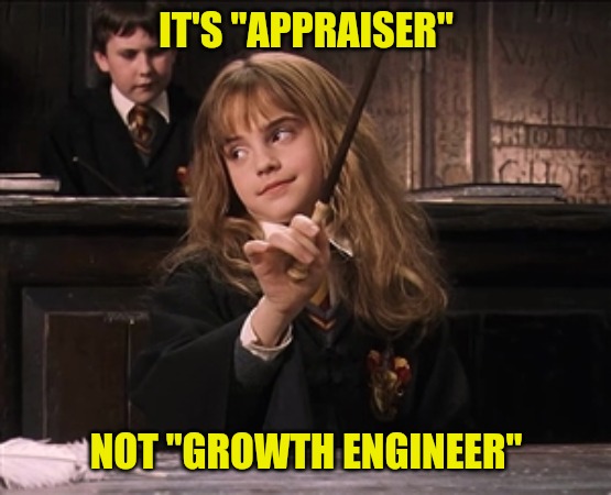 Scumbag Hermoine | IT'S "APPRAISER"; NOT "GROWTH ENGINEER" | image tagged in scumbag hermoine | made w/ Imgflip meme maker