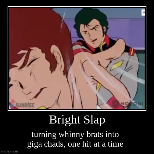 no that's how become a man | Bright Slap | turning whinny brats into giga chads, one hit at a time | image tagged in funny,demotivationals | made w/ Imgflip demotivational maker