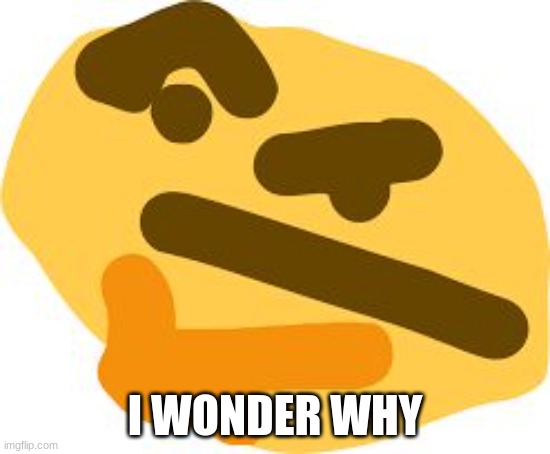 Thonk | I WONDER WHY | image tagged in thonk | made w/ Imgflip meme maker