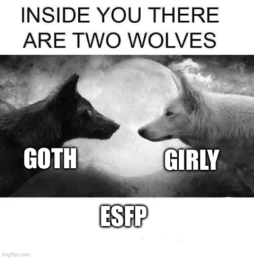 Inside you there are two wolves | GOTH; GIRLY; ESFP | image tagged in inside you there are two wolves | made w/ Imgflip meme maker