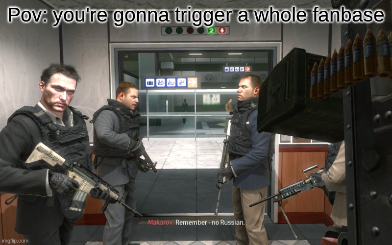 anyone who does this has balls of steel | Pov: you're gonna trigger a whole fanbase | image tagged in remember no russian | made w/ Imgflip meme maker