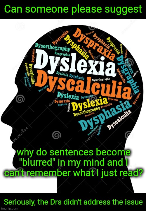 Any Suggest Why? Please Help | Can someone please suggest; why do sentences become "blurred" in my mind and I can't remember what I just read? Seriously, the Drs didn't address the issue | image tagged in neurodivergence | made w/ Imgflip meme maker