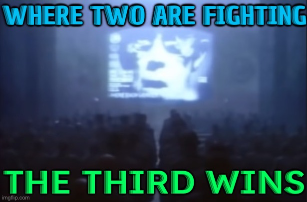 Where two are fighting, the third wins | WHERE TWO ARE FIGHTING; THE THIRD WINS | image tagged in 1984,world war 3,evil government,big government,deep state,scumbag government | made w/ Imgflip meme maker