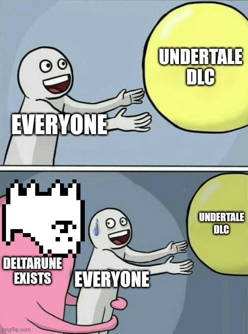 No hate to deltarune | UNDERTALE DLC; EVERYONE; UNDERTALE DLC; DELTARUNE EXISTS; EVERYONE | image tagged in memes,running away balloon,deltarune,undertale | made w/ Imgflip meme maker