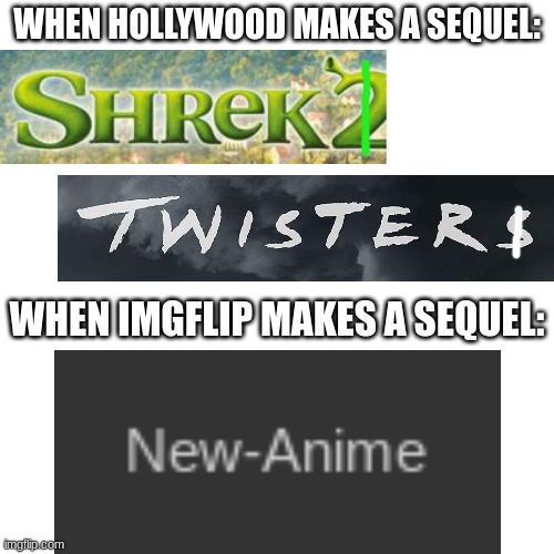 They want money, we want fun | WHEN HOLLYWOOD MAKES A SEQUEL:; WHEN IMGFLIP MAKES A SEQUEL: | image tagged in imgflip,hollywood,sequel,sequels,money,anime | made w/ Imgflip meme maker