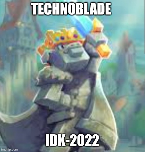 Technoblade will be missed | TECHNOBLADE; IDK-2022 | image tagged in technoblade never dies | made w/ Imgflip meme maker