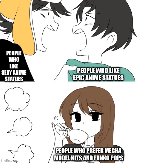 *sipping tea in superiority* | PEOPLE WHO LIKE SEXY ANIME STATUES; PEOPLE WHO LIKE EPIC ANIME STATUES; PEOPLE WHO PREFER MECHA MODEL KITS AND FUNKO POPS | image tagged in emirichu sipping tea while 2 boys fight | made w/ Imgflip meme maker