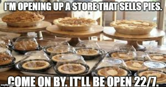 memes by Brad - My new pie store will be opened 22/7 - humor | image tagged in funny,fun,pie,geometry,math,humor | made w/ Imgflip meme maker