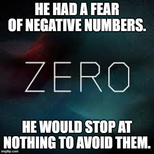 memes by Brad - My friend hates negative numbers & will stop at nothing to avoid them | image tagged in funny,fun,numbers,math,humor,phobia | made w/ Imgflip meme maker