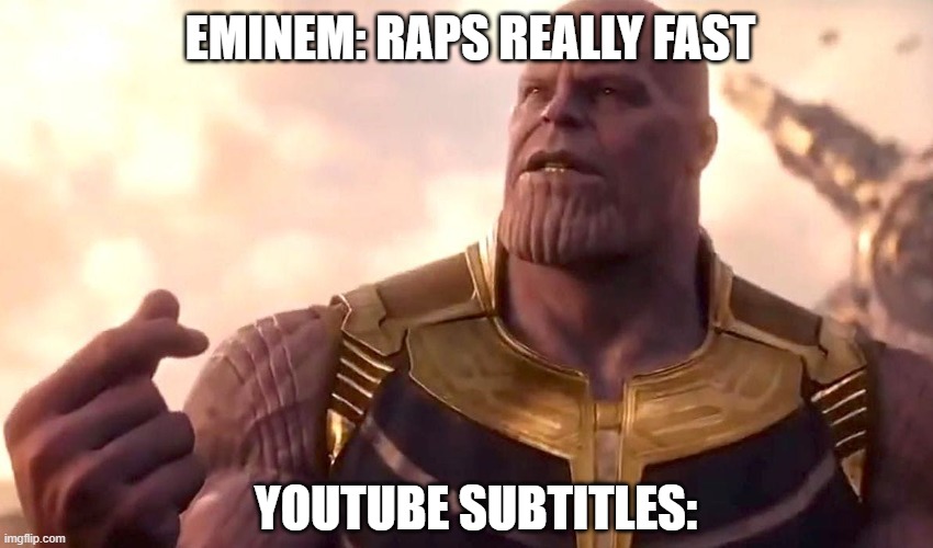 Its more like 1 4th tbh | EMINEM: RAPS REALLY FAST; YOUTUBE SUBTITLES: | image tagged in thanos snap,funny,cool,avengers | made w/ Imgflip meme maker