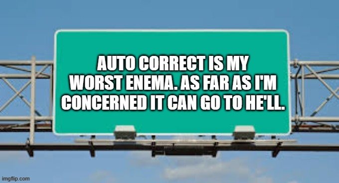 memes by Brad - AutoCorrect is my worst enema | image tagged in funny,gaming,autocorrect,funny street signs,fun,humor | made w/ Imgflip meme maker