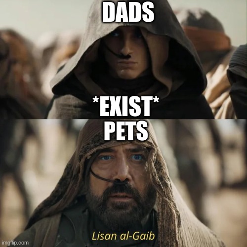 it's like they have an aura only animals can sense | DADS; *EXIST*; PETS | image tagged in lisan al-gaib dune messiah meme,dad,dad joke dog | made w/ Imgflip meme maker