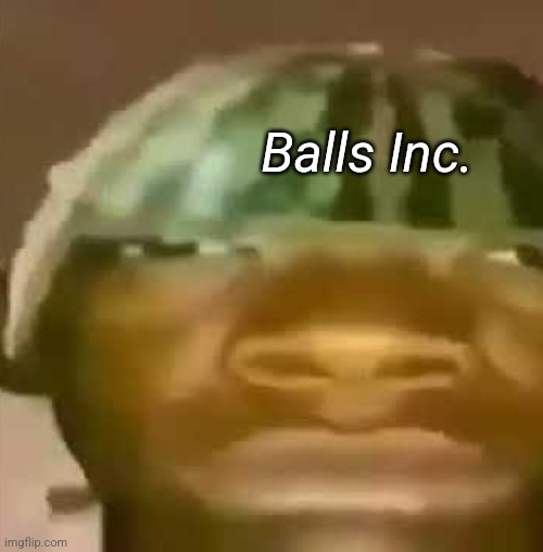 shitpost | Balls Inc. | image tagged in shitpost | made w/ Imgflip meme maker