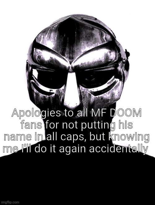 Yih | Apologies to all MF DOOM fans for not putting his name in all caps, but knowing me I'll do it again accidentally | image tagged in mf doom,memes,shitpost,msmg,oh wow are you actually reading these tags | made w/ Imgflip meme maker