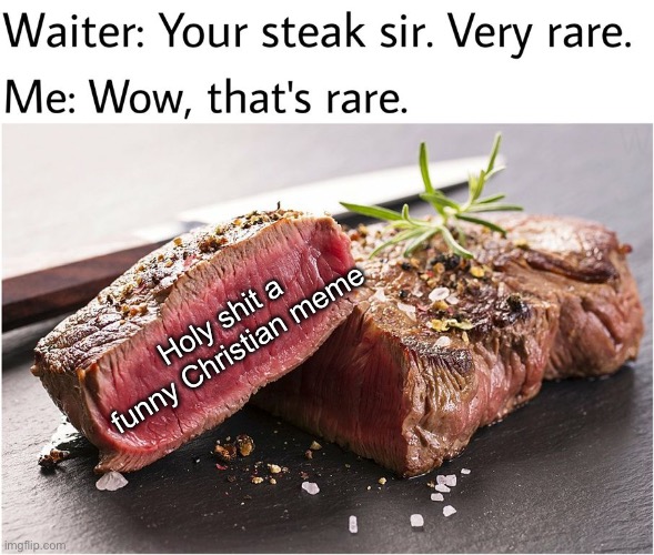 Rare steak meme | Holy shit a funny Christian meme | image tagged in rare steak meme | made w/ Imgflip meme maker