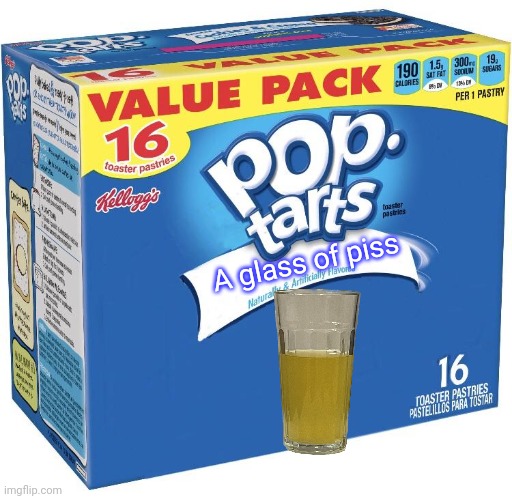 pop tarts | A glass of piss | image tagged in pop tarts | made w/ Imgflip meme maker