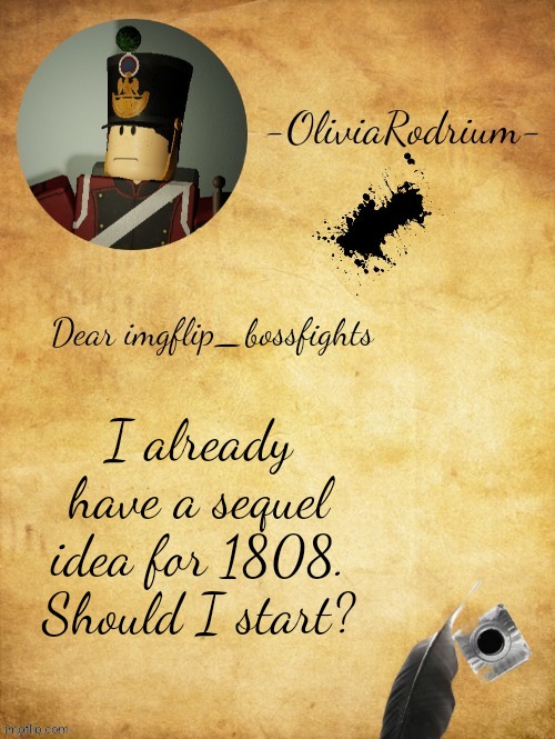 -OliviaRodrium- bossfights announcement temp how fancy !! :0 | I already have a sequel idea for 1808. Should I start? | image tagged in -oliviarodrium- bossfights announcement temp how fancy 0 | made w/ Imgflip meme maker