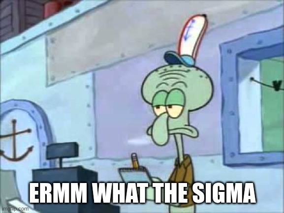 Squidward We serve food here sir | ERMM WHAT THE SIGMA | image tagged in squidward we serve food here sir | made w/ Imgflip meme maker