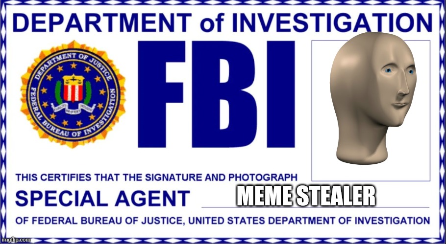 Meme stealing license (u can use it to show people u have a license... To steal!) | MEME STEALER | image tagged in fbi card | made w/ Imgflip meme maker