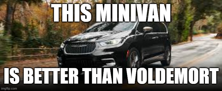 Minivan | THIS MINIVAN; IS BETTER THAN VOLDEMORT | image tagged in minivan | made w/ Imgflip meme maker