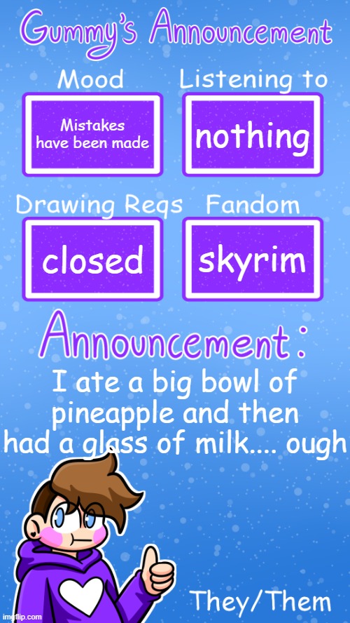 regret | Mistakes have been made; nothing; skyrim; closed; I ate a big bowl of pineapple and then had a glass of milk.... ough | image tagged in gummy's announcement template version 4 | made w/ Imgflip meme maker