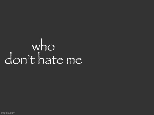 unless you say so directly I ain’t gonna know | who don’t hate me | made w/ Imgflip meme maker