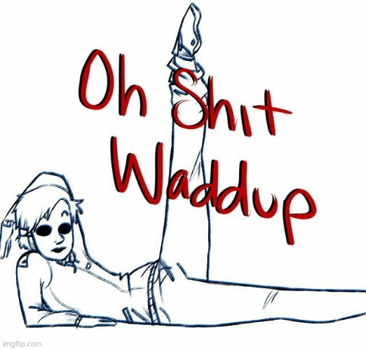Oh shit waddup | image tagged in oh shit waddup | made w/ Imgflip meme maker