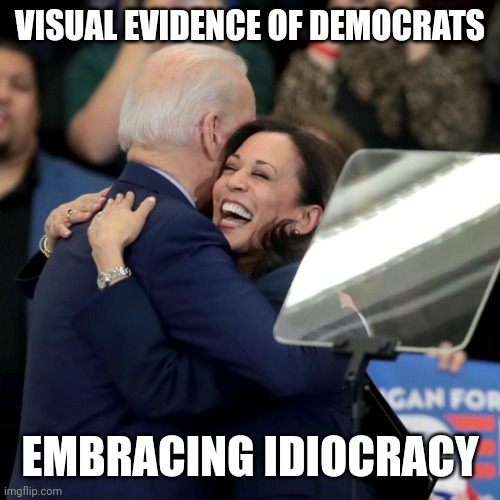 Joe Biden Kamala Harris | VISUAL EVIDENCE OF DEMOCRATS EMBRACING IDIOCRACY | image tagged in joe biden kamala harris | made w/ Imgflip meme maker