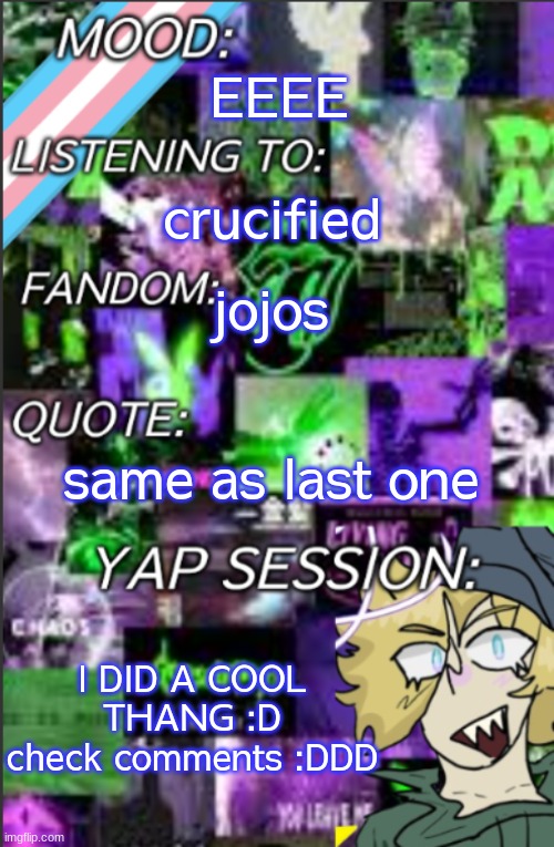 GRAHH MY ART IS SO YUMMY | EEEE; crucified; jojos; same as last one; I DID A COOL THANG :D
check comments :DDD | image tagged in temp but cropped better | made w/ Imgflip meme maker