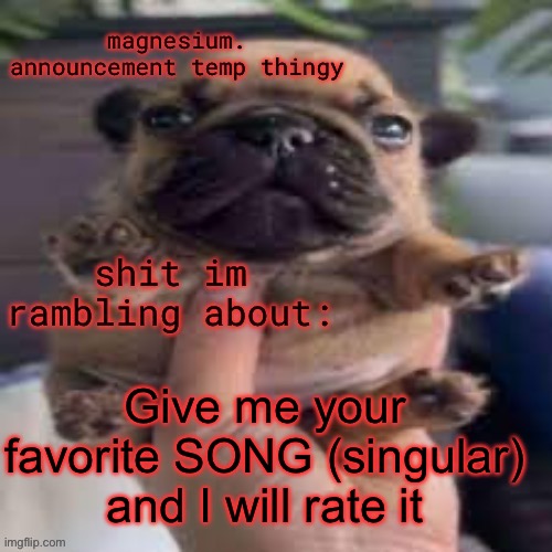 pug temp | Give me your favorite SONG (singular) and I will rate it | image tagged in pug temp | made w/ Imgflip meme maker